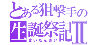 とある狙撃手の生誕祭記Ⅱ（せいたんさい）