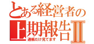 とある経営者の上期報告Ⅱ（通帳だけ見てます）