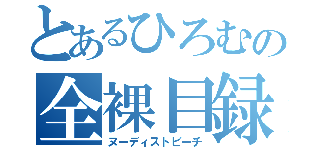 とあるひろむの全裸目録（ヌーディストビーチ）