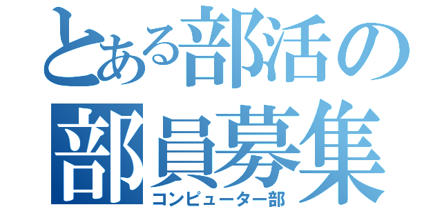 とある部活の部員募集（コンピューター部）