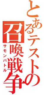 とあるテストの召喚戦争（サモンバトル）