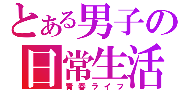 とある男子の日常生活（青春ライフ）