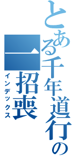 とある千年道行の一招喪（インデックス）