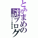 とあるまめの謎ブログ（リア充報告書）