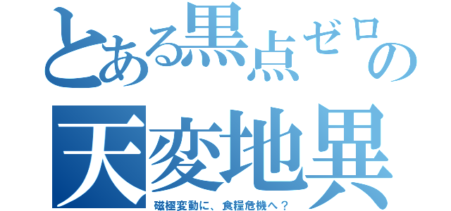 とある黒点ゼロの天変地異（磁極変動に、食糧危機へ？）