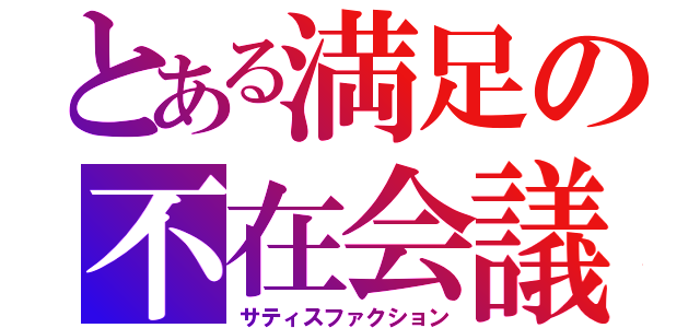 とある満足の不在会議（サティスファクション）