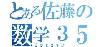 とある佐藤の数学３５点（３５ｘｘｘｖ）