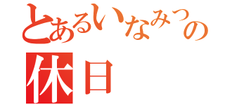 とあるいなみつの休日（）