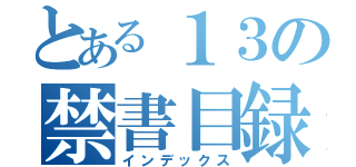 とある１３の禁書目録（インデックス）