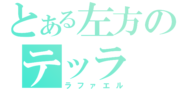 とある左方のテッラ（ラファエル）