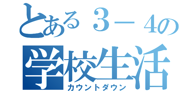 とある３－４の学校生活（カウントダウン）