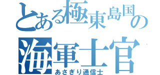 とある極東島国の海軍士官（あさぎり通信士）