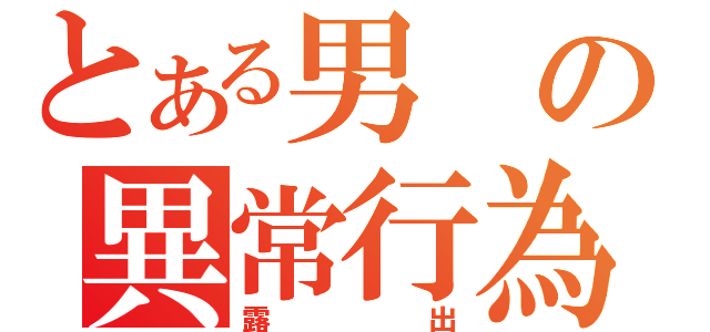 とある男の異常行為（露出）