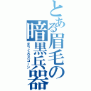 とある眉毛の暗黒兵器（まっくろスコーン）