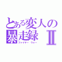 とある変人の暴走録Ⅱ（ファイヤー　ウォー）