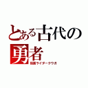 とある古代の勇者（仮面ライダークウガ）