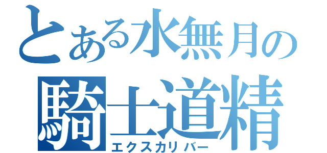 とある水無月の騎士道精神（エクスカリバー）