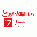 とある火曜日のフリー（ジング）