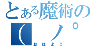 とある魔術の（ ノ゜Д゜）（おはよう）