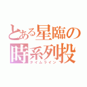 とある星臨の時系列投稿（タイムライン）