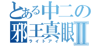 とある中二の邪王真眼Ⅱ（ライトアイ）