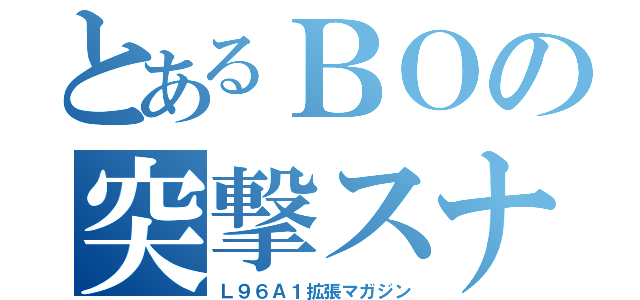 とあるＢＯの突撃スナ（Ｌ９６Ａ１拡張マガジン）