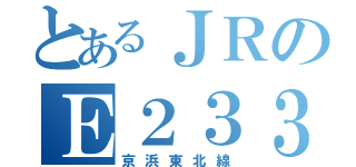 とあるＪＲのＥ２３３系（京浜東北線）