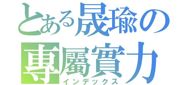 とある晟瑜の專屬實力（インデックス）