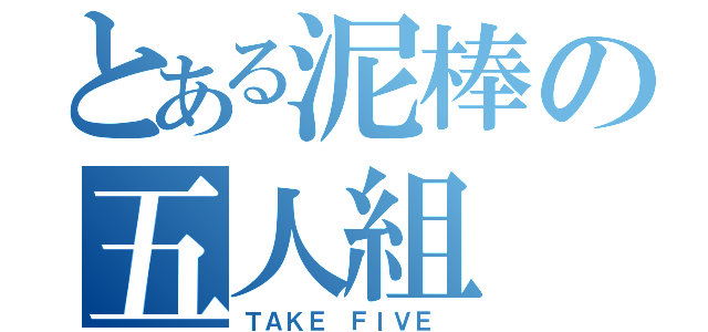 とある泥棒の五人組（ＴＡＫＥ ＦＩＶＥ ）