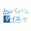 とあるくそデブのダイエット（成功不可能）