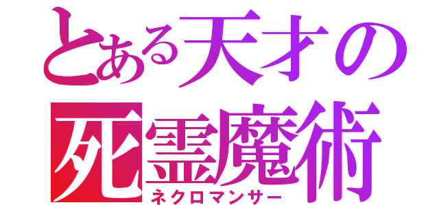 とある天才の死霊魔術（ネクロマンサー）