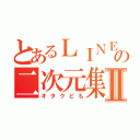 とあるＬＩＮＥの二次元集団Ⅱ（オタクども）