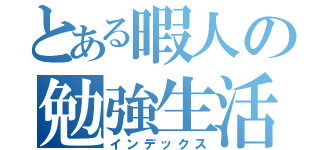 とある暇人の勉強生活（インデックス）