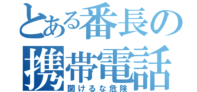 とある番長の携帯電話（開けるな危険）