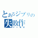 とあるジブリの失敗作（ゲド戦記）