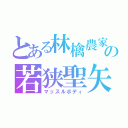 とある林檎農家の若狭聖矢（マッスルボディ）