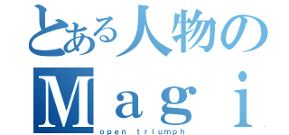 とある人物のＭａｇｉｃ（ｏｐｅｎ ｔｒｉｕｍｐｈ）