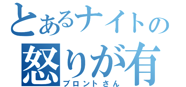 とあるナイトの怒りが有頂天（ブロントさん）