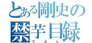 とある剛史の禁芋目録（つよし）