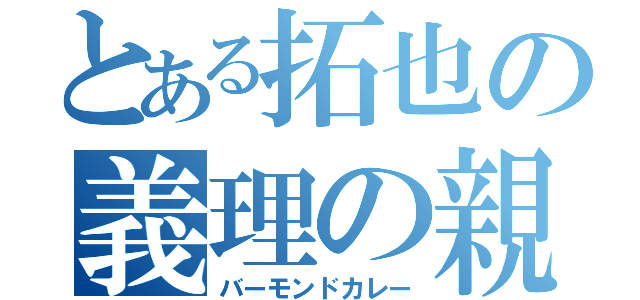 とある拓也の義理の親父（バーモンドカレー）