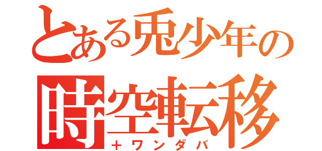 とある兎少年の時空転移（＋ワンダバ）