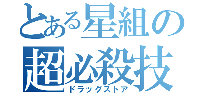 とある星組の超必殺技（ドラッグストア）