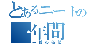 とあるニートの一年間（一秒の価値）