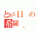 とある日の希羅（一日）