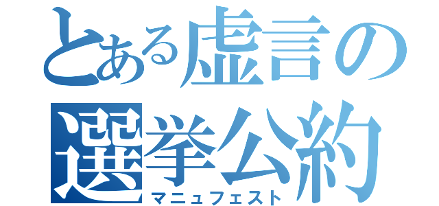 とある虚言の選挙公約（マニュフェスト）