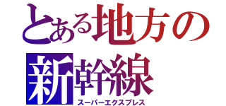 とある地方の新幹線（スーパーエクスプレス）