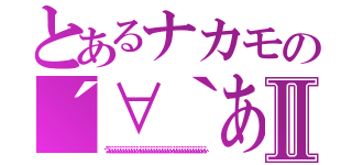 とあるナカモの´∀｀あはっⅡ（うふふふふふふふふふふふふふふふふふふふふふふふふふふふふふふふふふふふ）