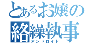 とあるお嬢の絡繰執事（アンドロイド）