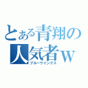 とある青翔の人気者ｗ（ブルーウイングス）