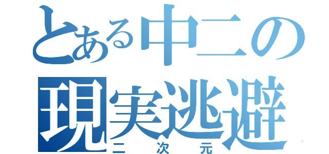 とある中二の現実逃避（二次元）